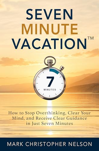 Cover of Seven-Minute Vacation™: How to Stop Overthinking, Clear Your Mind, and Receive Clear Guidance in Just Seven Minutes by Mark Nelson